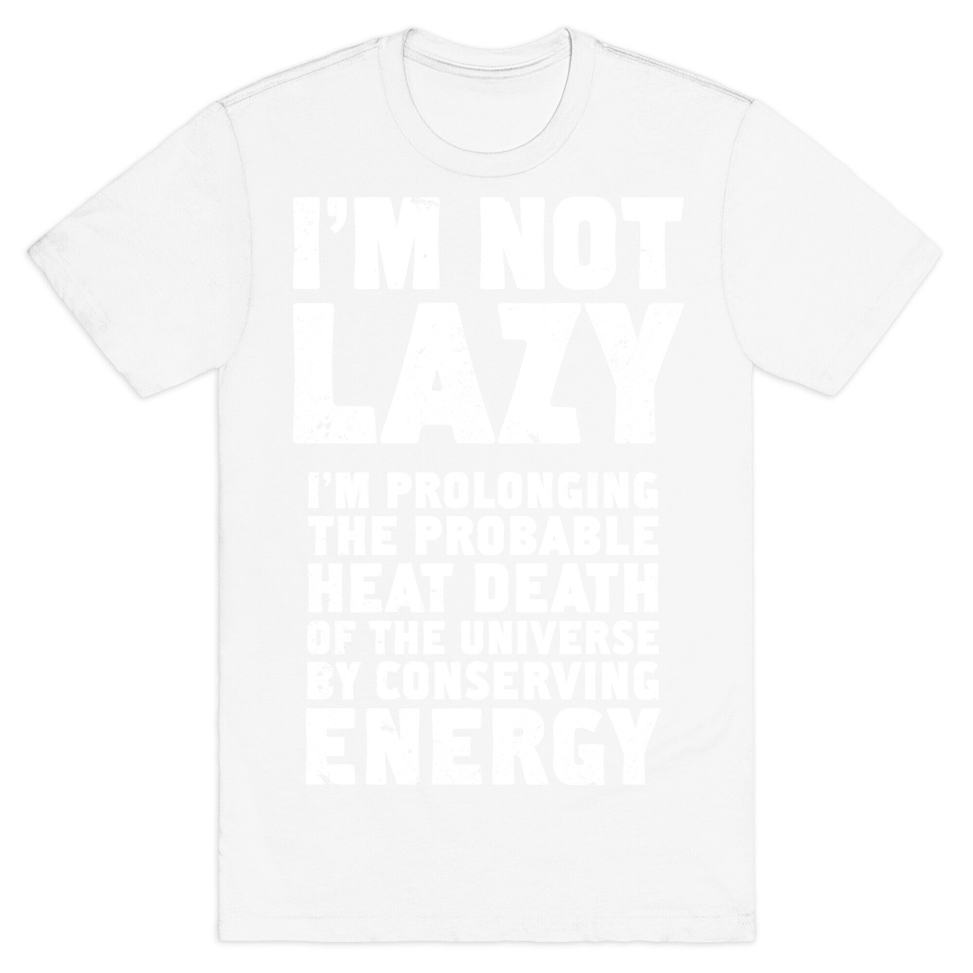 I'm Not Lazy I'm Prolonging the Probable Heat Death of the Universe T-Shirt